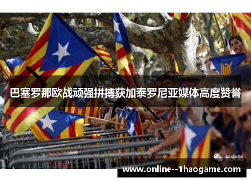 巴塞罗那欧战顽强拼搏获加泰罗尼亚媒体高度赞誉