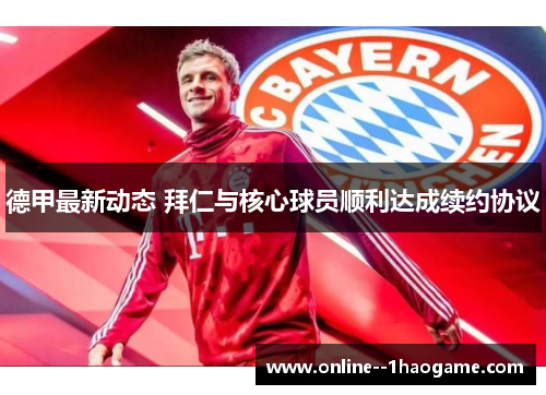 德甲最新动态 拜仁与核心球员顺利达成续约协议