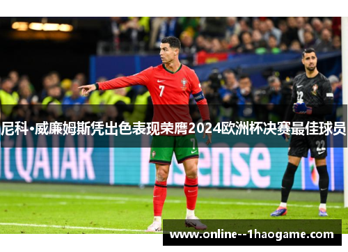 尼科·威廉姆斯凭出色表现荣膺2024欧洲杯决赛最佳球员